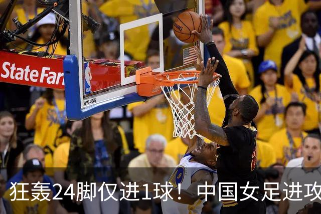 狂轰24脚仅进1球！中国女足进攻效率堪忧无缘亚运连胜